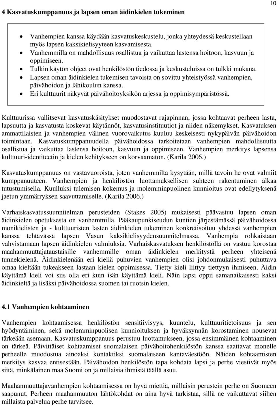 Lapsen oman äidinkielen tukemisen tavoista on sovittu yhteistyössä vanhempien, päivähoidon ja lähikoulun kanssa. Eri kulttuurit näkyvät päivähoitoyksikön arjessa ja oppimisympäristössä.