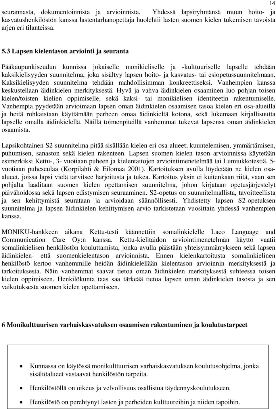 3 Lapsen kielentason arviointi ja seuranta Pääkaupunkiseudun kunnissa jokaiselle monikieliselle ja -kulttuuriselle lapselle tehdään kaksikielisyyden suunnitelma, joka sisältyy lapsen hoito- ja