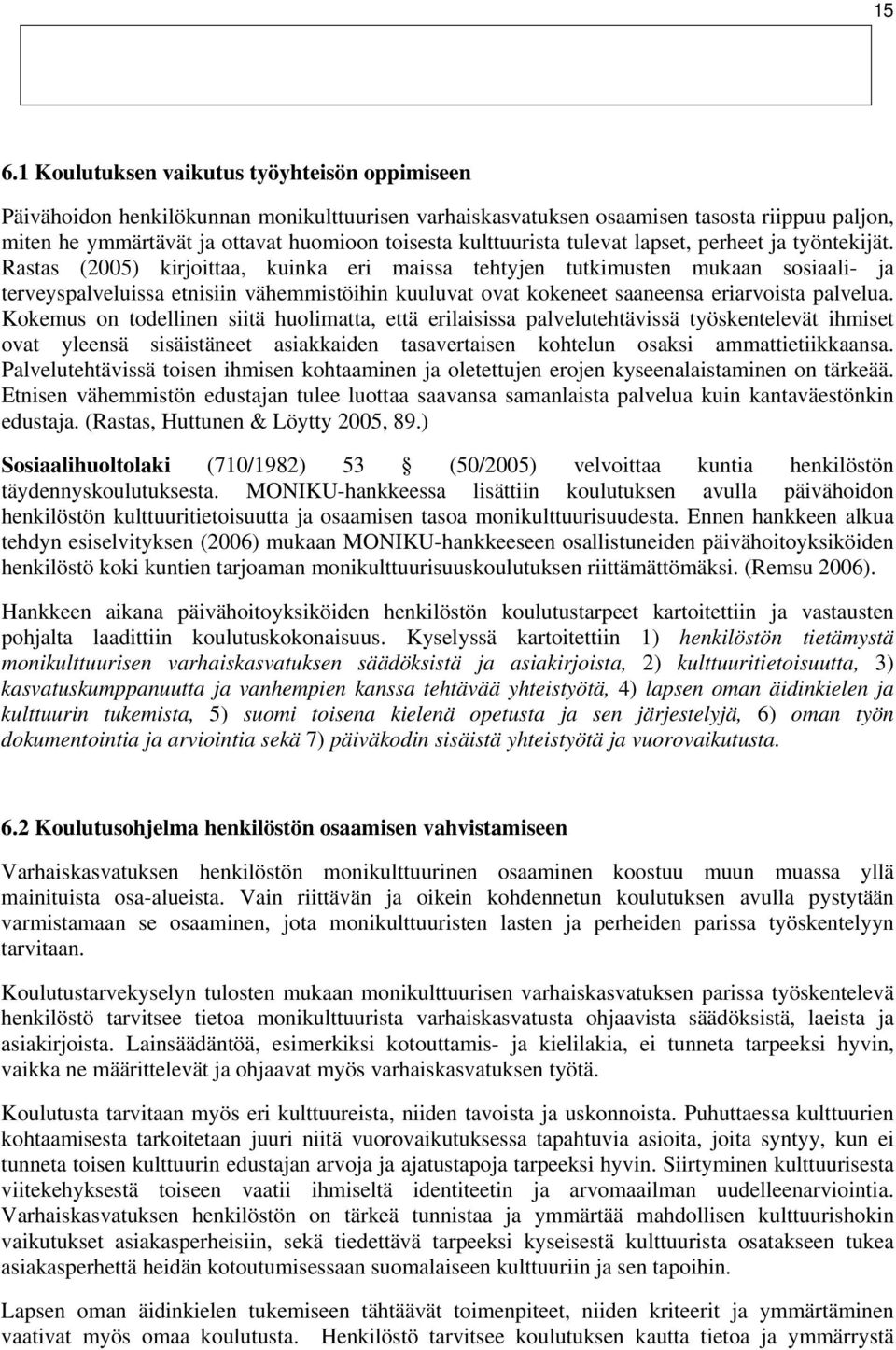 Rastas (2005) kirjoittaa, kuinka eri maissa tehtyjen tutkimusten mukaan sosiaali- ja terveyspalveluissa etnisiin vähemmistöihin kuuluvat ovat kokeneet saaneensa eriarvoista palvelua.