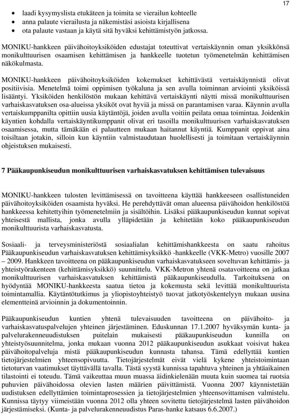 MONIKU-hankkeen päivähoitoyksiköiden kokemukset kehittävästä vertaiskäynnistä olivat positiivisia. Menetelmä toimi oppimisen työkaluna ja sen avulla toiminnan arviointi yksiköissä lisääntyi.