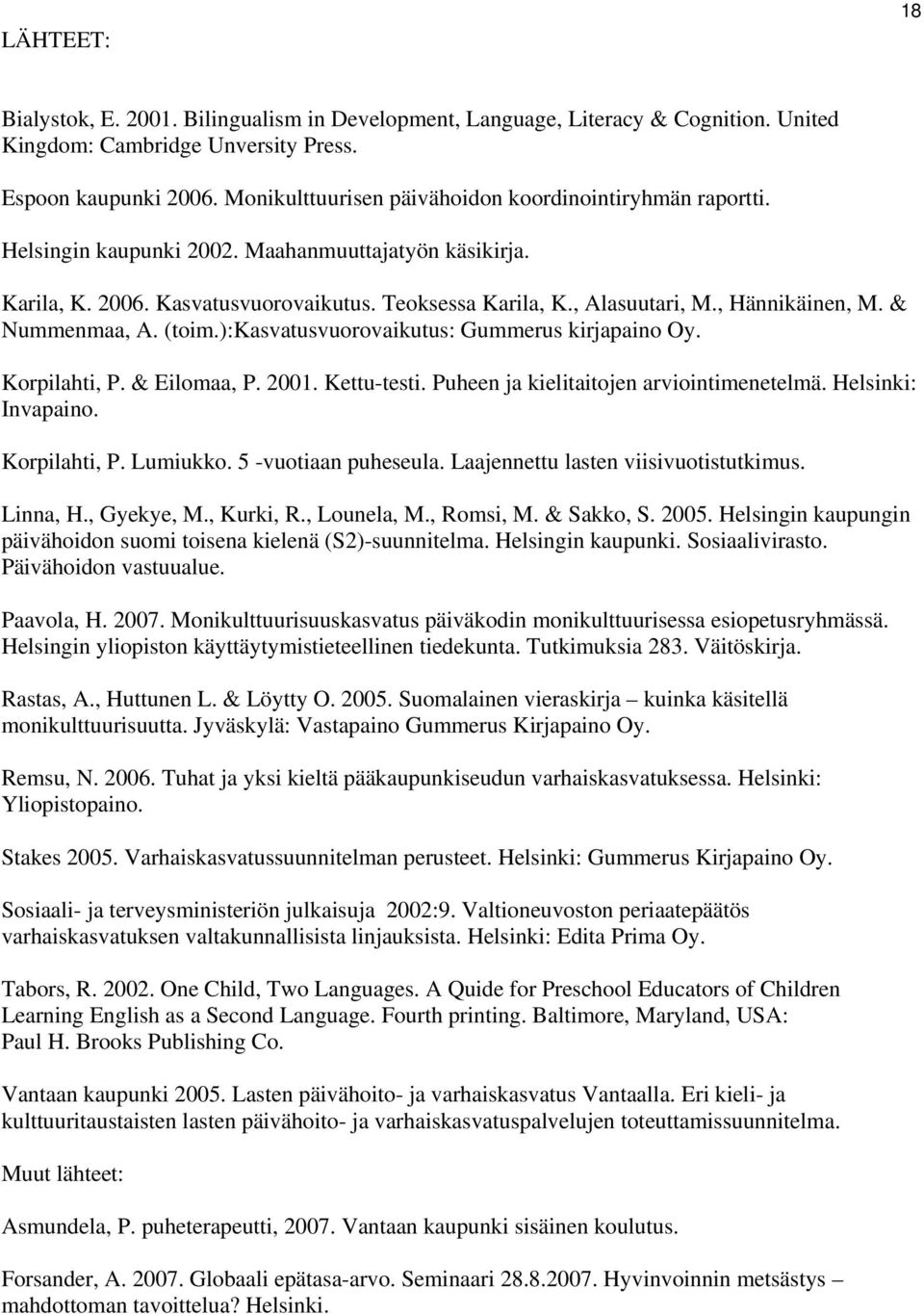 , Hännikäinen, M. & Nummenmaa, A. (toim.):kasvatusvuorovaikutus: Gummerus kirjapaino Oy. Korpilahti, P. & Eilomaa, P. 2001. Kettu-testi. Puheen ja kielitaitojen arviointimenetelmä.