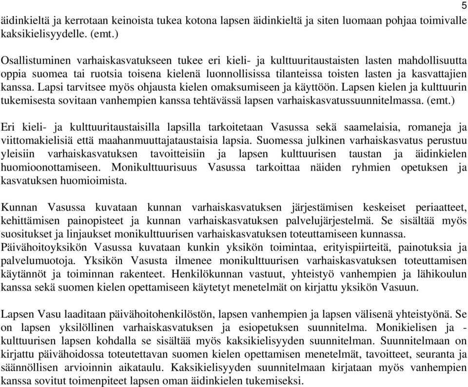 kanssa. Lapsi tarvitsee myös ohjausta kielen omaksumiseen ja käyttöön. Lapsen kielen ja kulttuurin tukemisesta sovitaan vanhempien kanssa tehtävässä lapsen varhaiskasvatussuunnitelmassa. (emt.