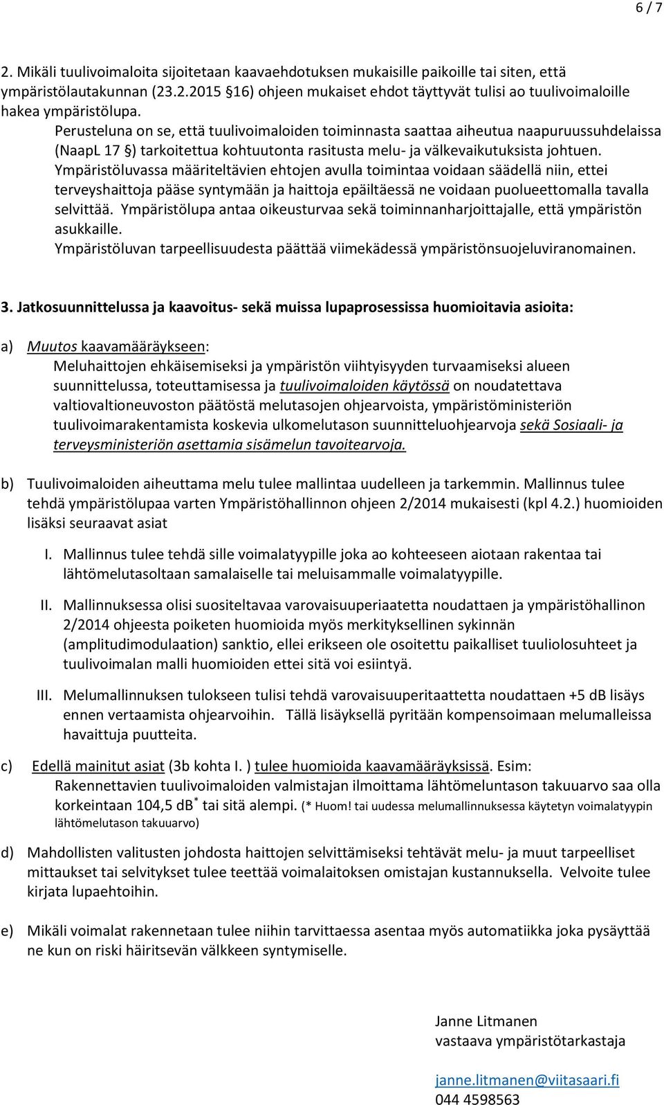 Ympäristöluvassa määriteltävien ehtojen avulla toimintaa voidaan säädellä niin, ettei terveyshaittoja pääse syntymään ja haittoja epäiltäessä ne voidaan puolueettomalla tavalla selvittää.