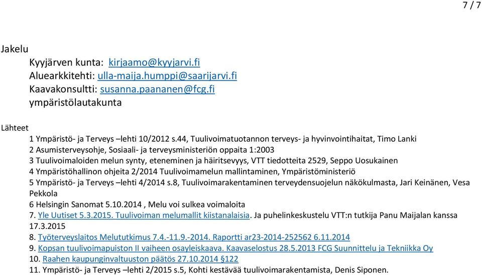 44, Tuulivoimatuotannon terveys- ja hyvinvointihaitat, Timo Lanki 2 Asumisterveysohje, Sosiaali- ja terveysministeriön oppaita 1:2003 3 Tuulivoimaloiden melun synty, eteneminen ja häiritsevyys, VTT