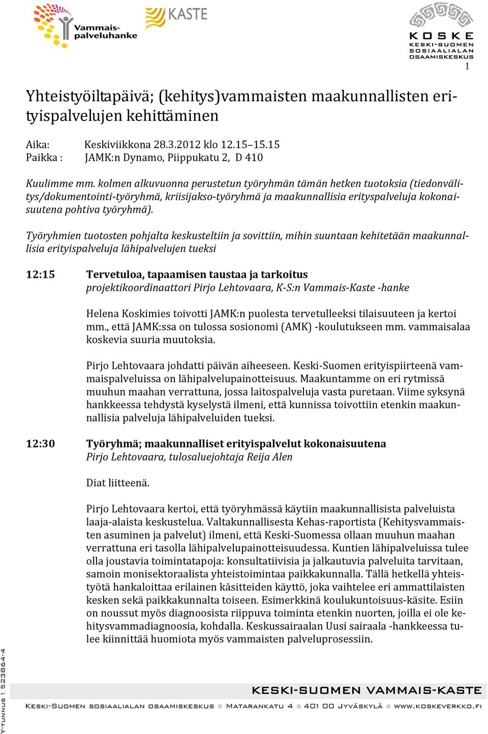 Työryhmien tuotosten pohjalta keskusteltiin ja sovittiin, mihin suuntaan kehitetään maakunnallisia erityispalveluja lähipalvelujen tueksi 12:15 Tervetuloa, tapaamisen taustaa ja tarkoitus