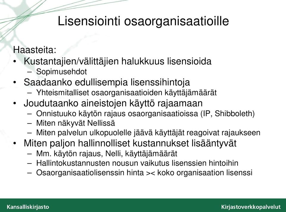 Shibboleth) Miten näkyvät Nellissä Miten palvelun ulkopuolelle jäävä käyttäjät reagoivat rajaukseen Miten paljon hallinnolliset kustannukset