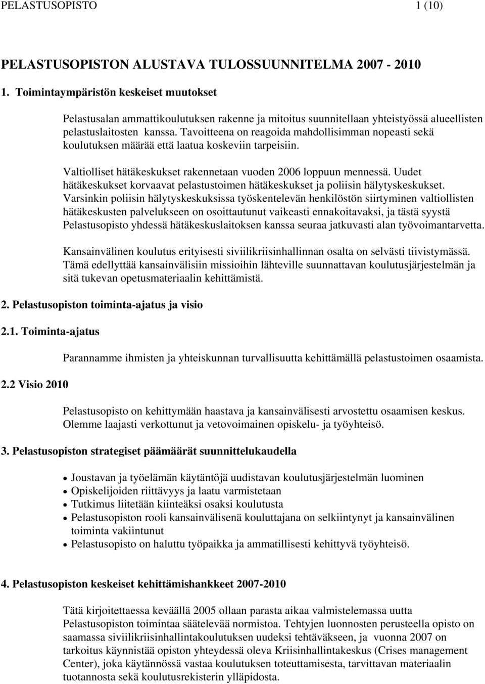 Tavoitteena on reagoida mahdollisimman nopeasti sekä koulutuksen määrää että laatua koskeviin tarpeisiin. Valtiolliset hätäkeskukset rakennetaan vuoden 2006 loppuun mennessä.