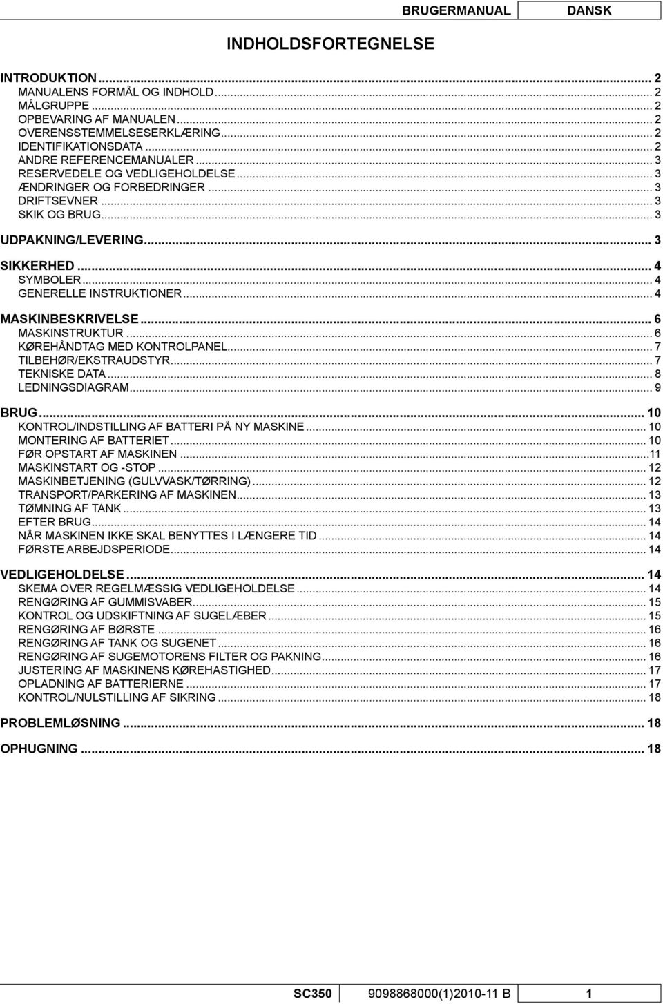 .. 4 GENERELLE INSTRUKTIONER... 4 MASKINBESKRIVELSE... 6 MASKINSTRUKTUR... 6 KØREHÅNDTAG MED KONTROLPANEL... 7 TILBEHØR/EKSTRAUDSTYR... 7 TEKNISKE DATA... 8 LEDNINGSDIAGRAM... 9 BRUG.