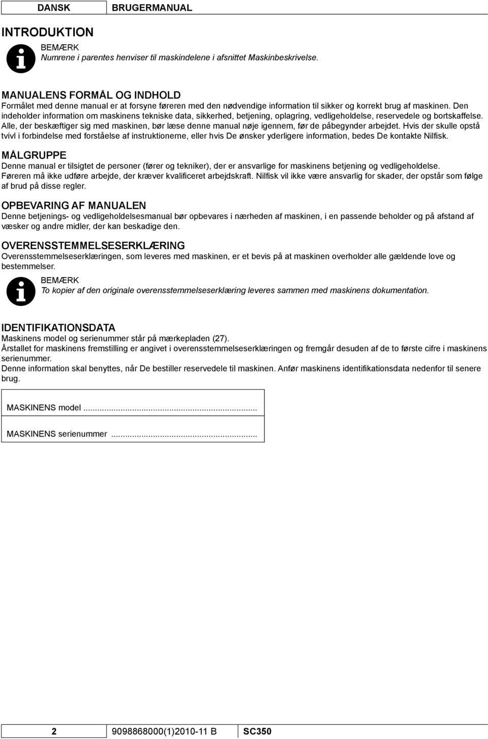 Den indeholder information om maskinens tekniske data, sikkerhed, betjening, oplagring, vedligeholdelse, reservedele og bortskaffelse.