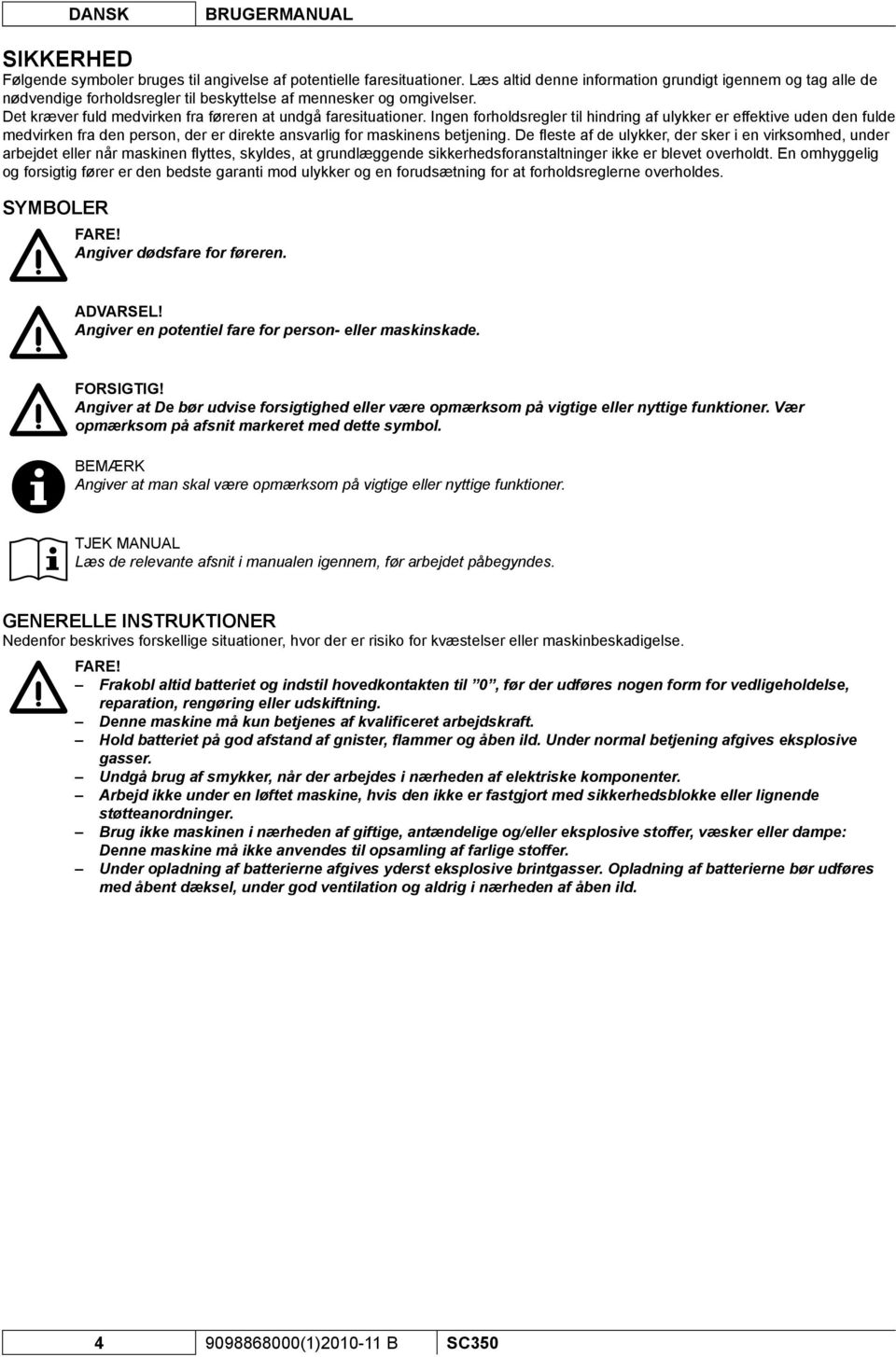 Ingen forholdsregler til hindring af ulykker er effektive uden den fulde medvirken fra den person, der er direkte ansvarlig for maskinens betjening.