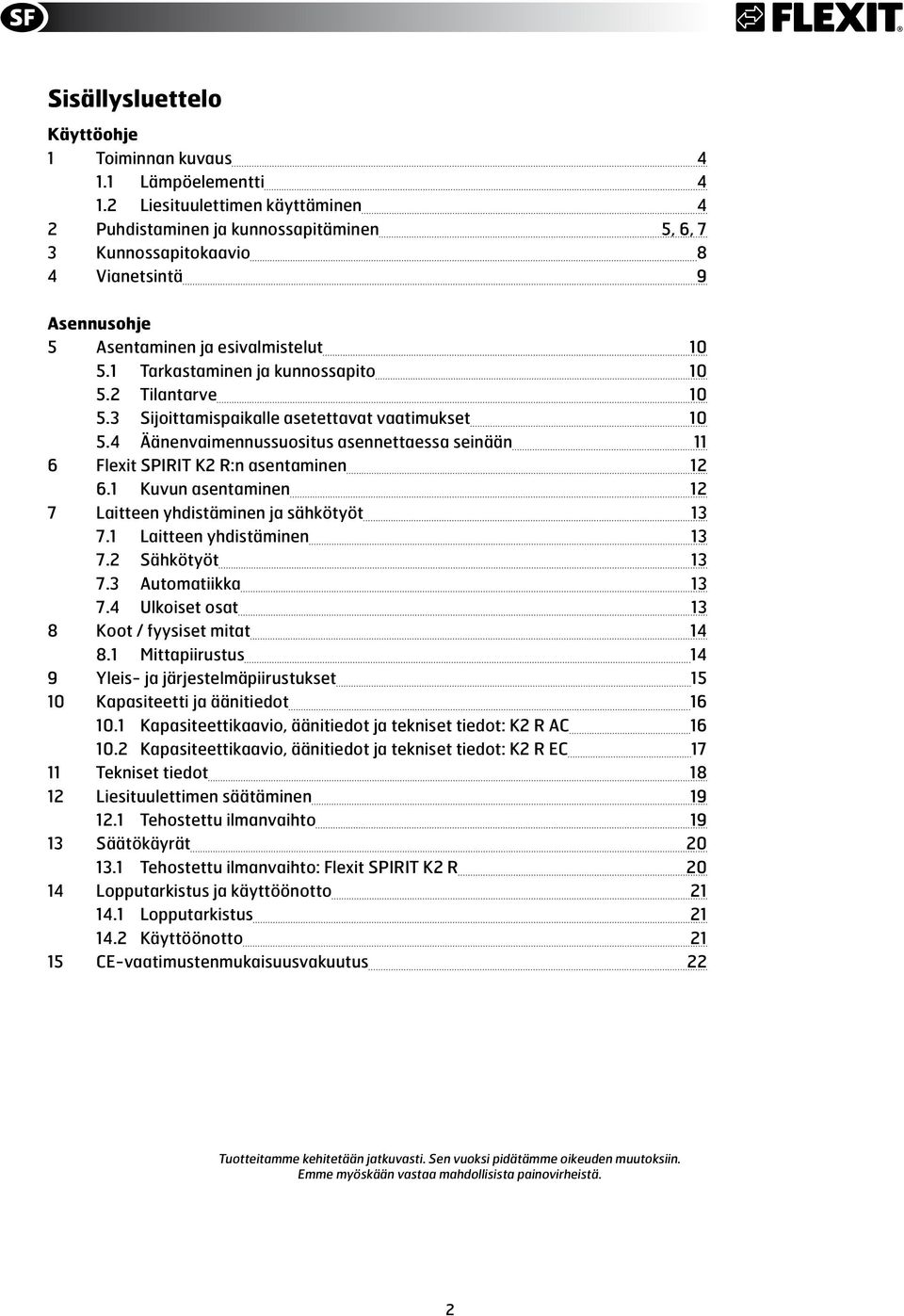 Sijoittamispaikalle asetettavat vaatimukset 10. Äänenvaimennussuositus asennettaessa seinään 11 6 Flexit SPIRIT K R:n asentaminen 1 6.1 Kuvun asentaminen 1 7 Laitteen yhdistäminen ja sähkötyöt 1 7.