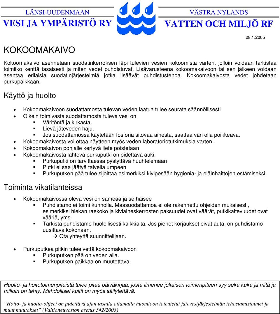 Kokoomakaivoon suodattamosta tulevan veden laatua tulee seurata säännöllisesti Oikein toimivasta suodattamosta tuleva vesi on Väritöntä ja kirkasta. Lievä jäteveden haju.