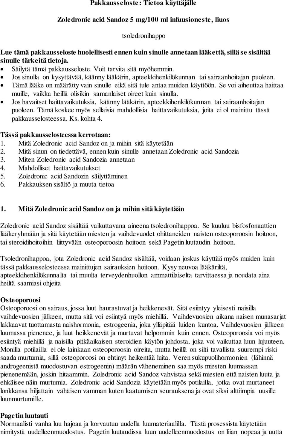 Tämä lääke on määrätty vain sinulle eikä sitä tule antaa muiden käyttöön. Se voi aiheuttaa haittaa muille, vaikka heillä olisikin samanlaiset oireet kuin sinulla.