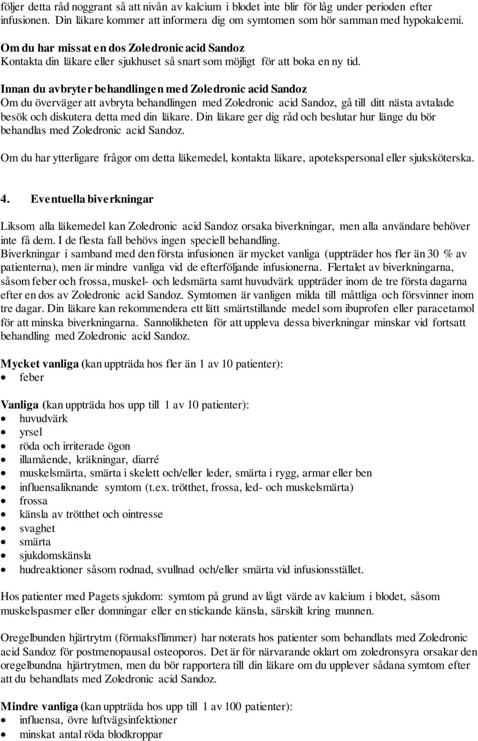 Innan du avbryter behandlingen med Zoledronic acid Sandoz Om du överväger att avbryta behandlingen med Zoledronic acid Sandoz, gå till ditt nästa avtalade besök och diskutera detta med din läkare.