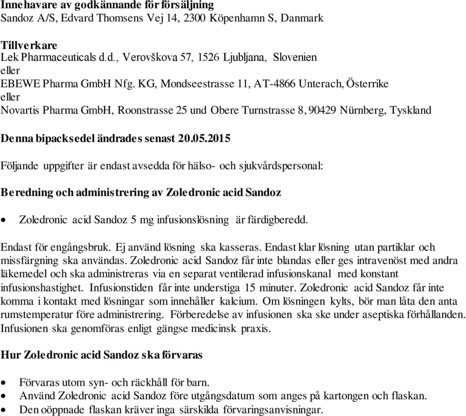 2015 Följande uppgifter är endast avsedda för hälso- och sjukvårdspersonal: Beredning och administrering av Zoledronic acid Sandoz Zoledronic acid Sandoz 5 mg infusionslösning är färdigberedd.