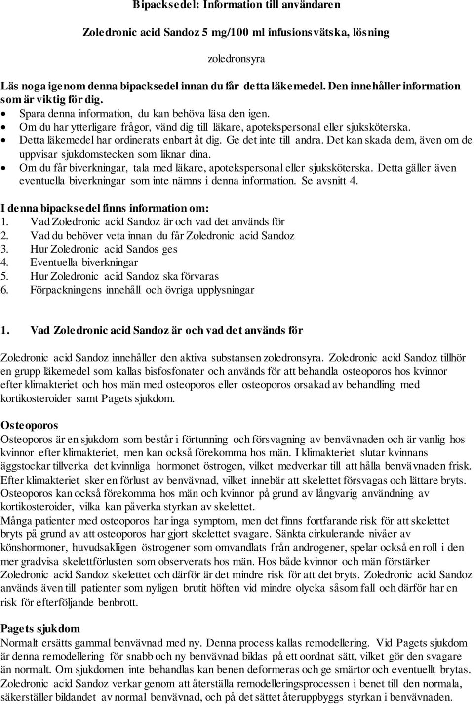 Detta läkemedel har ordinerats enbart åt dig. Ge det inte till andra. Det kan skada dem, även om de uppvisar sjukdomstecken som liknar dina.