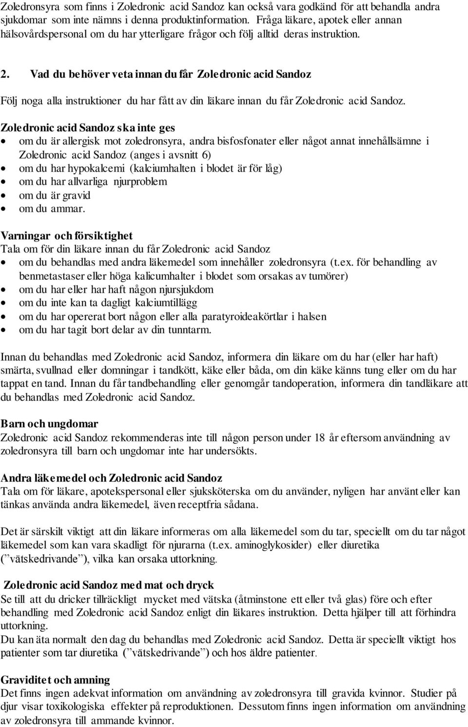 Vad du behöver veta innan du får Zoledronic acid Sandoz Följ noga alla instruktioner du har fått av din läkare innan du får Zoledronic acid Sandoz.