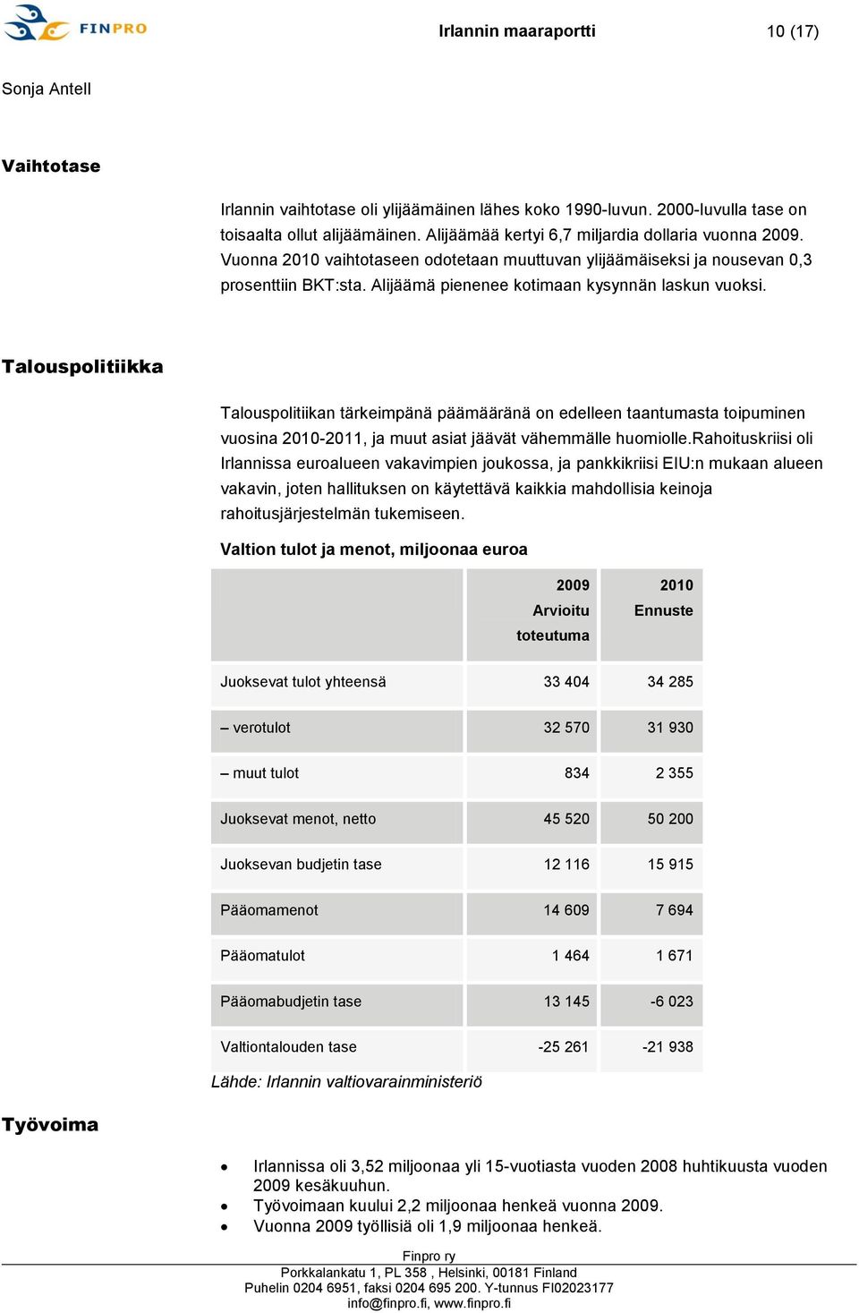 Talouspolitiikka Talouspolitiikan tärkeimpänä päämääränä on edelleen taantumasta toipuminen vuosina 2010-2011, ja muut asiat jäävät vähemmälle huomiolle.