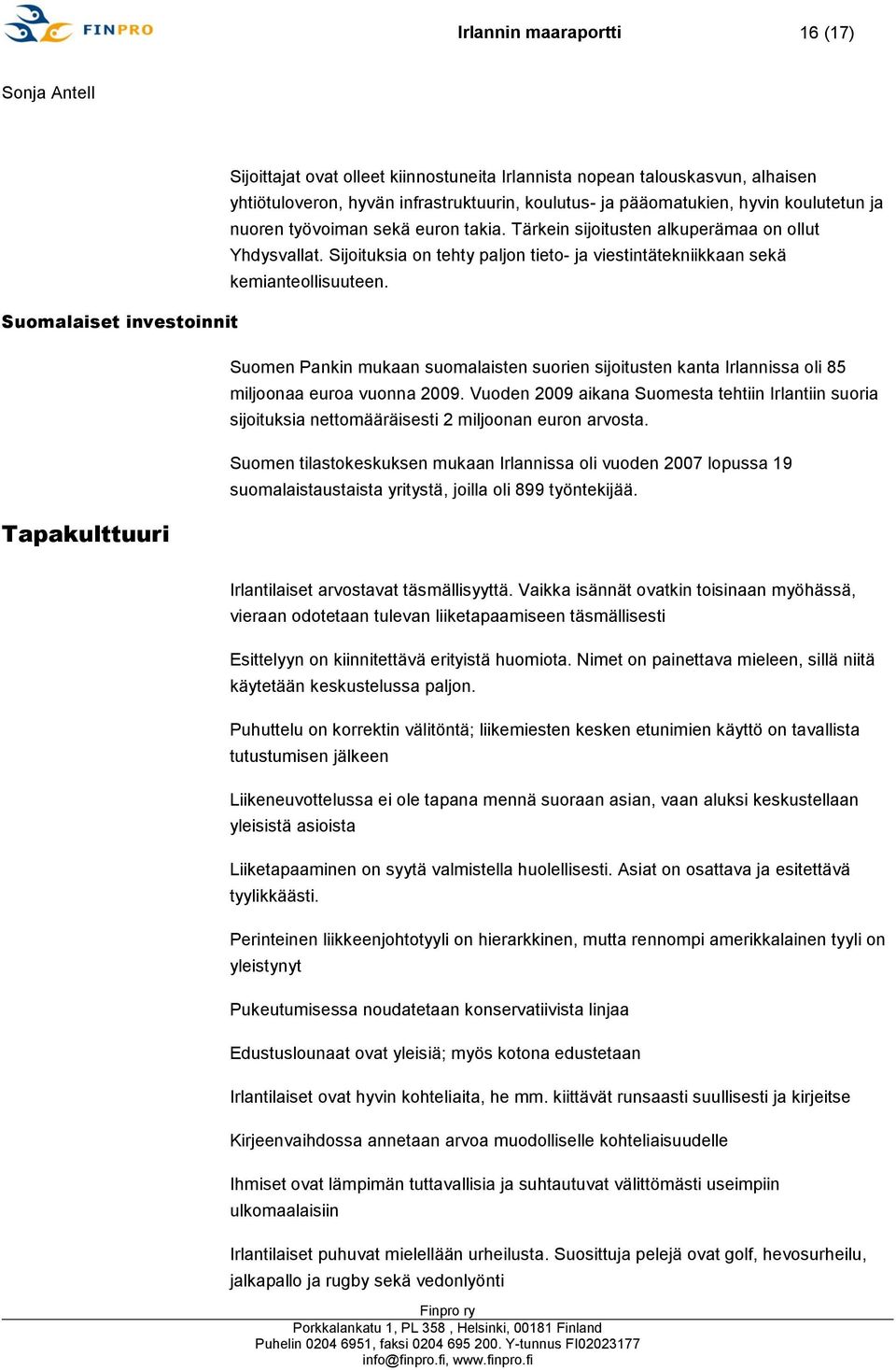 Suomalaiset investoinnit Tapakulttuuri Suomen Pankin mukaan suomalaisten suorien sijoitusten kanta Irlannissa oli 85 miljoonaa euroa vuonna 2009.