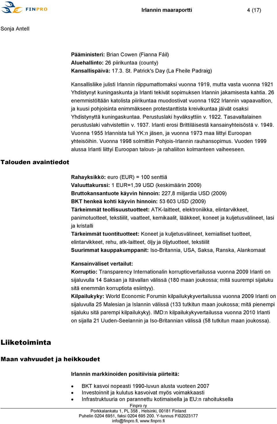 kahtia. 26 enemmistöltään katolista piirikuntaa muodostivat vuonna 1922 Irlannin vapaavaltion, ja kuusi pohjoisinta enimmäkseen protestanttista kreivikuntaa jäivät osaksi Yhdistynyttä kuningaskuntaa.