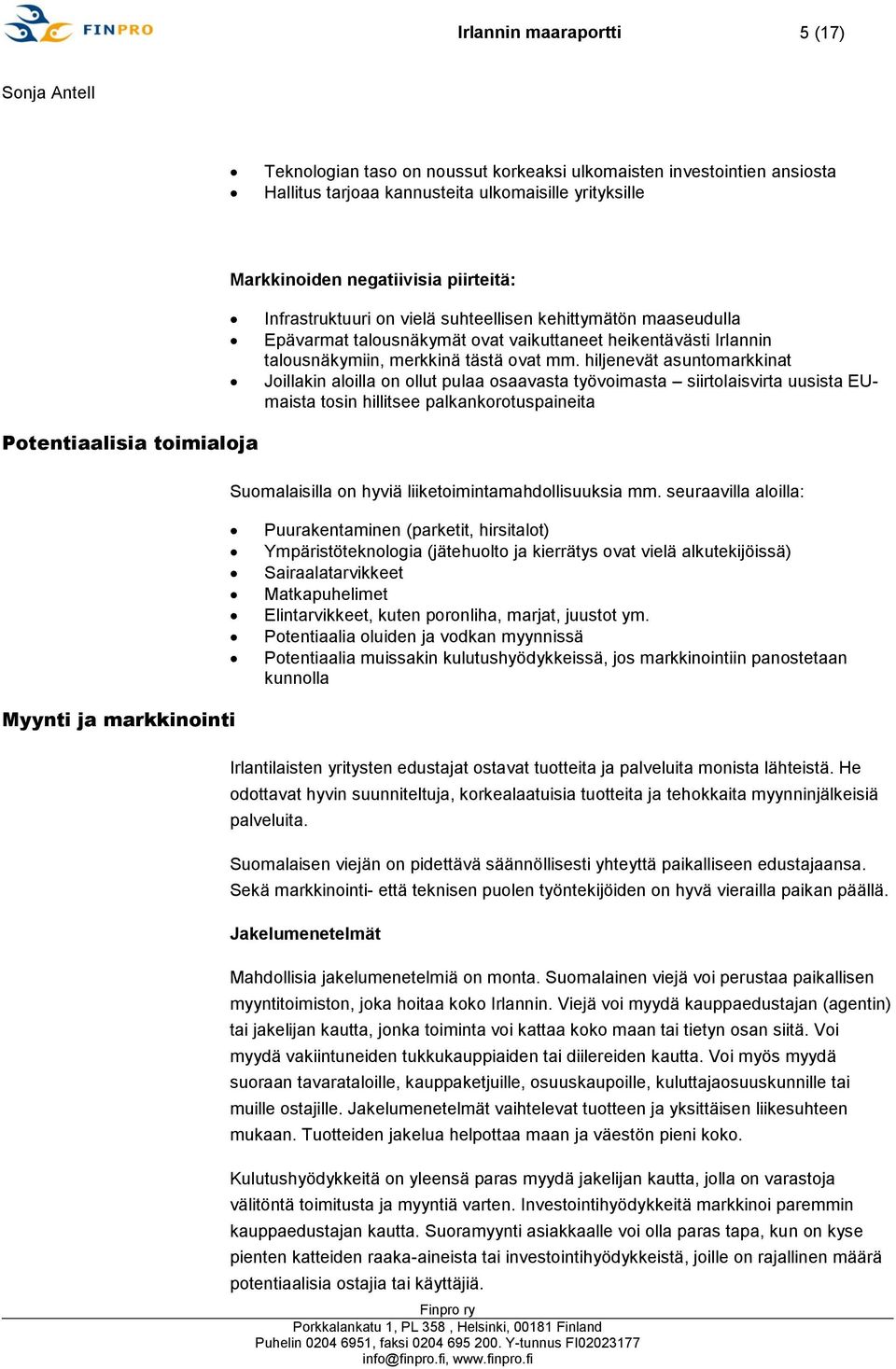 hiljenevät asuntomarkkinat Joillakin aloilla on ollut pulaa osaavasta työvoimasta siirtolaisvirta uusista EUmaista tosin hillitsee palkankorotuspaineita Potentiaalisia toimialoja Suomalaisilla on