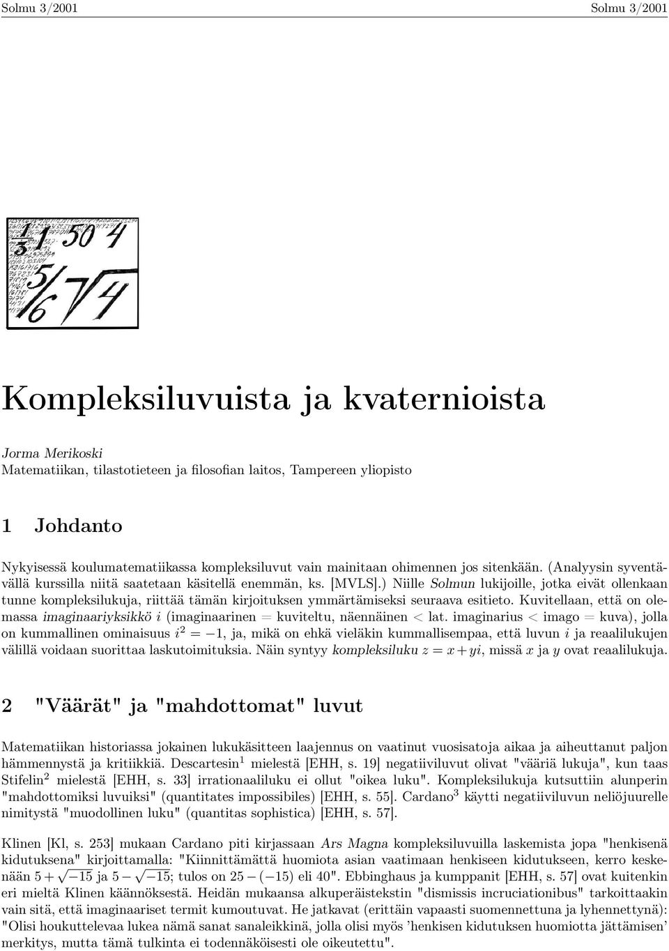 ) Niille Solmun lukijoille, jotka eivät ollenkaan tunne kompleksilukuja, riittää tämän kirjoituksen ymmärtämiseksi seuraava esitieto.