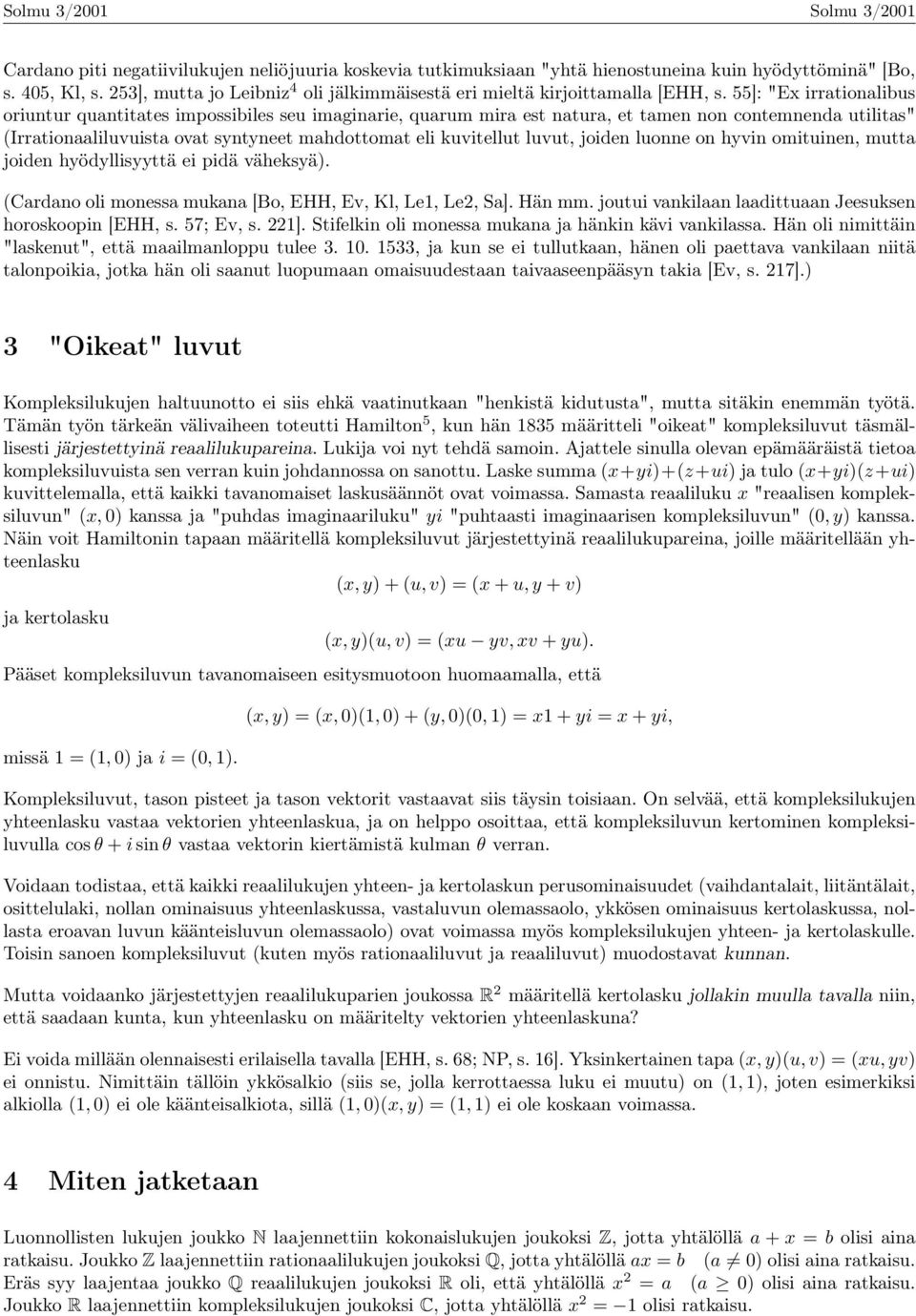 55]: "Ex irrationalibus oriuntur quantitates impossibiles seu imaginarie, quarum mira est natura, et tamen non contemnenda utilitas" (Irrationaaliluvuista ovat syntyneet mahdottomat eli kuvitellut