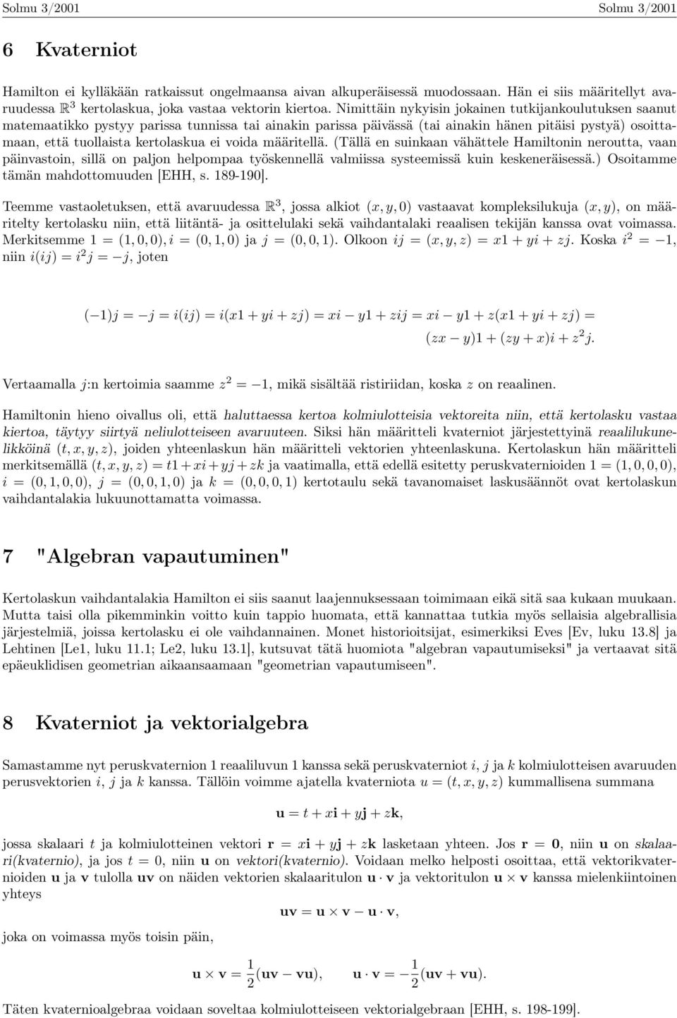 voida määritellä. (Tällä en suinkaan vähättele Hamiltonin neroutta, vaan päinvastoin, sillä on paljon helpompaa työskennellä valmiissa systeemissä kuin keskeneräisessä.