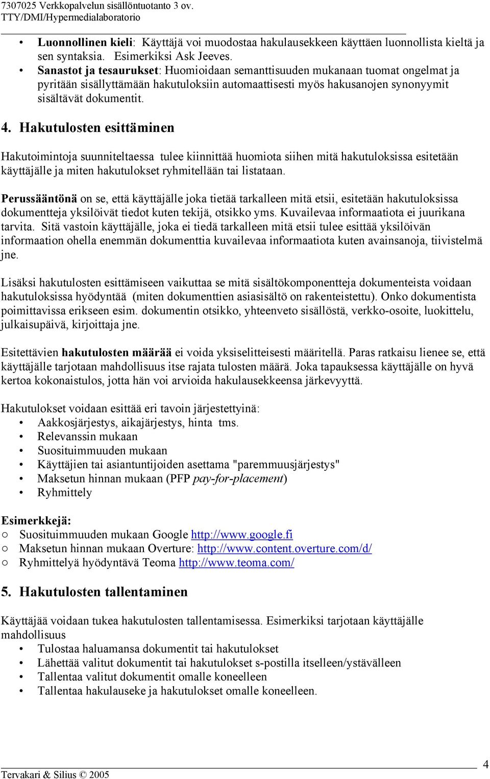 Hakutulosten esittäminen Hakutoimintoja suunniteltaessa tulee kiinnittää huomiota siihen mitä hakutuloksissa esitetään käyttäjälle ja miten hakutulokset ryhmitellään tai listataan.