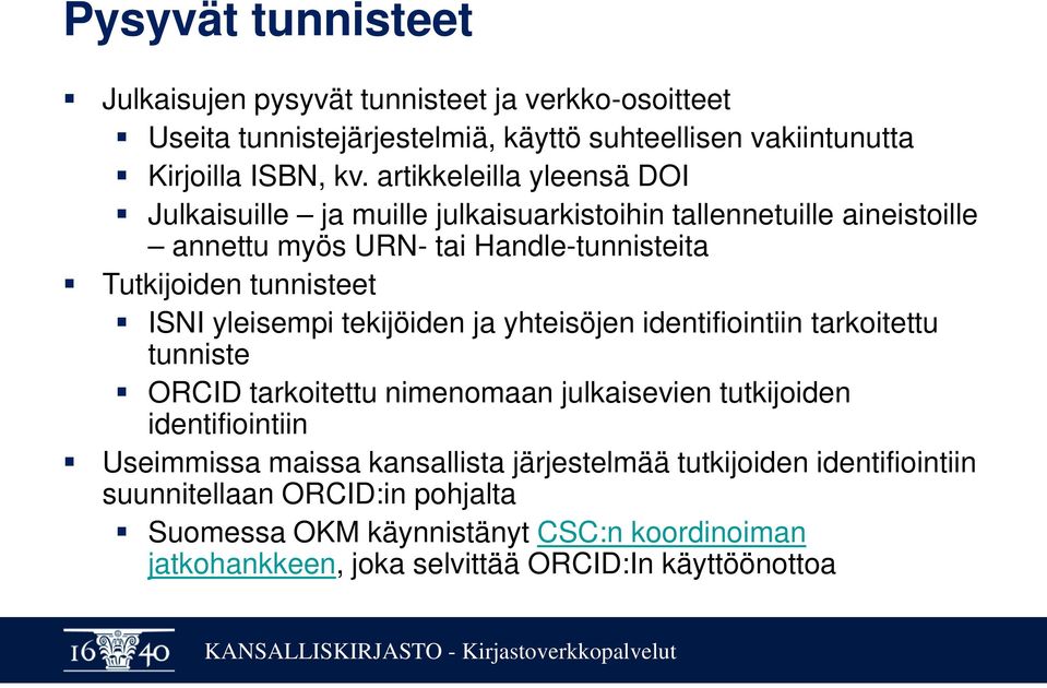 yleisempi tekijöiden ja yhteisöjen identifiointiin tarkoitettu tunniste ORCID tarkoitettu nimenomaan julkaisevien tutkijoiden identifiointiin Useimmissa maissa