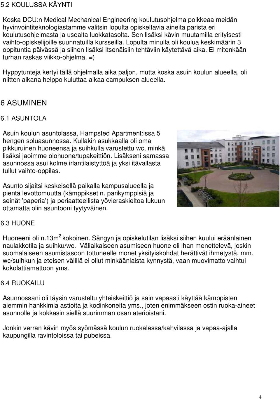 Lopulta minulla oli koulua keskimäärin 3 oppituntia päivässä ja siihen lisäksi itsenäisiin tehtäviin käytettävä aika. Ei mitenkään turhan raskas viikko-ohjelma.