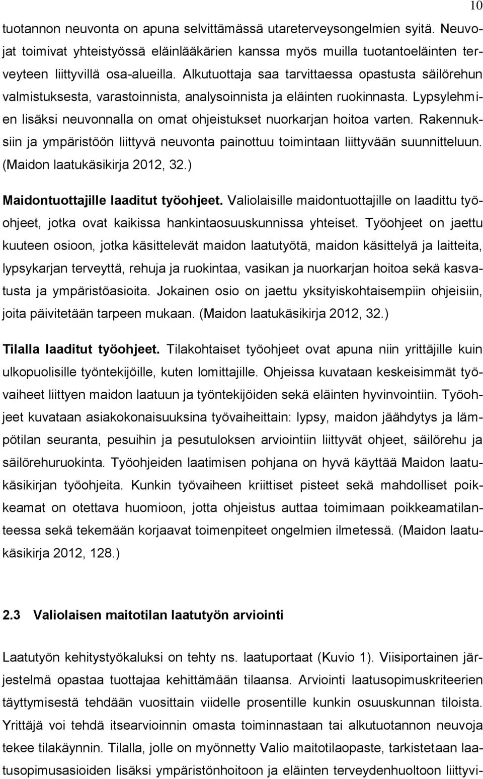 Lypsylehmien lisäksi neuvonnalla on omat ohjeistukset nuorkarjan hoitoa varten. Rakennuksiin ja ympäristöön liittyvä neuvonta painottuu toimintaan liittyvään suunnitteluun.