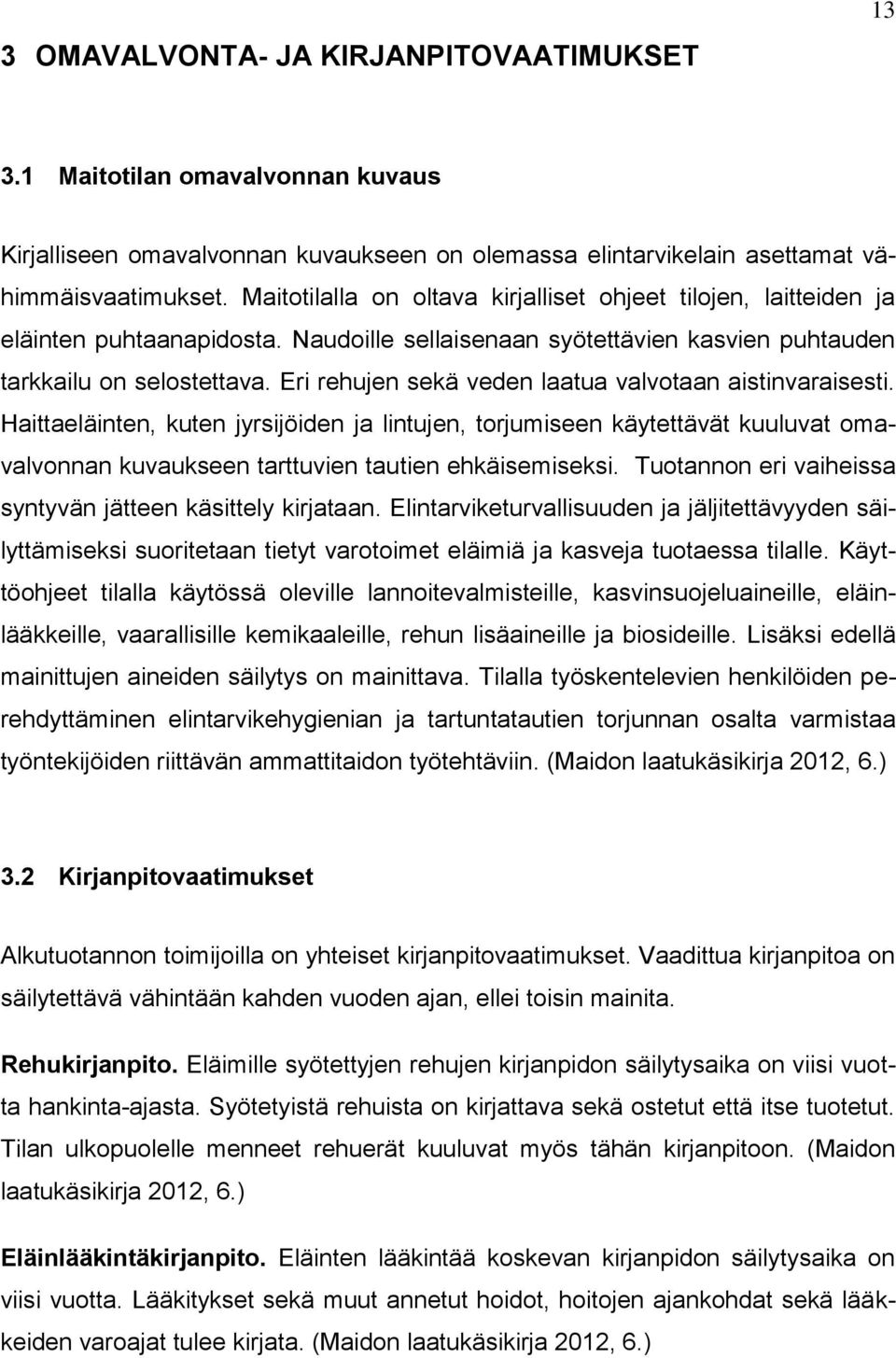 Eri rehujen sekä veden laatua valvotaan aistinvaraisesti. Haittaeläinten, kuten jyrsijöiden ja lintujen, torjumiseen käytettävät kuuluvat omavalvonnan kuvaukseen tarttuvien tautien ehkäisemiseksi.