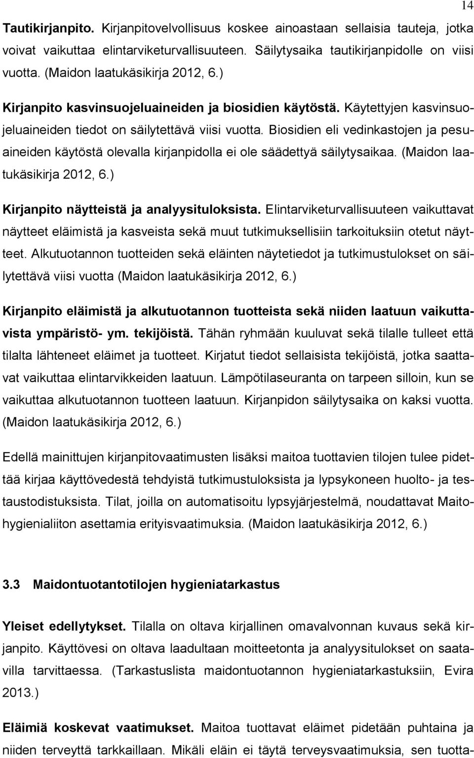 Biosidien eli vedinkastojen ja pesuaineiden käytöstä olevalla kirjanpidolla ei ole säädettyä säilytysaikaa. (Maidon laatukäsikirja 2012, 6.) Kirjanpito näytteistä ja analyysituloksista.