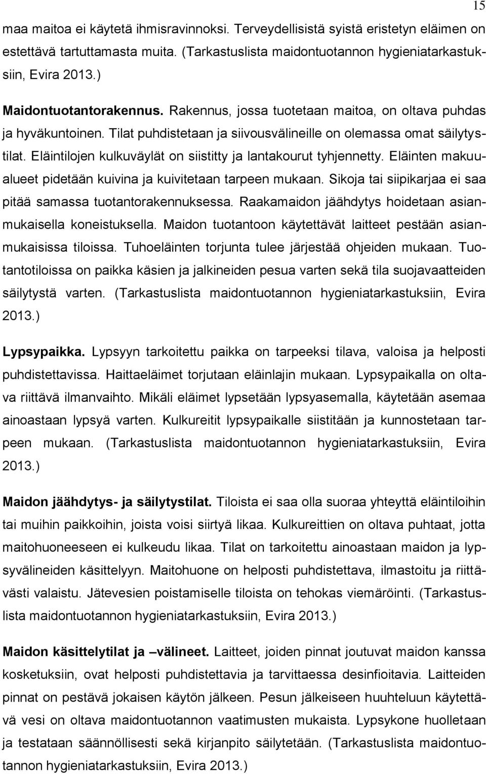 Eläintilojen kulkuväylät on siistitty ja lantakourut tyhjennetty. Eläinten makuualueet pidetään kuivina ja kuivitetaan tarpeen mukaan.