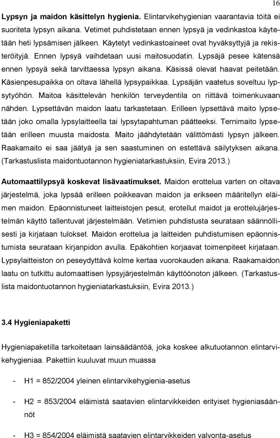 Käsissä olevat haavat peitetään. Käsienpesupaikka on oltava lähellä lypsypaikkaa. Lypsäjän vaatetus soveltuu lypsytyöhön. Maitoa käsittelevän henkilön terveydentila on riittävä toimenkuvaan nähden.