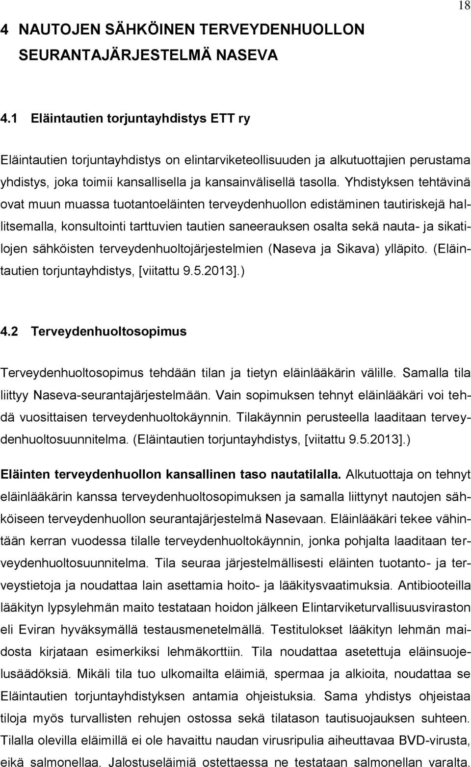 Yhdistyksen tehtävinä ovat muun muassa tuotantoeläinten terveydenhuollon edistäminen tautiriskejä hallitsemalla, konsultointi tarttuvien tautien saneerauksen osalta sekä nauta- ja sikatilojen