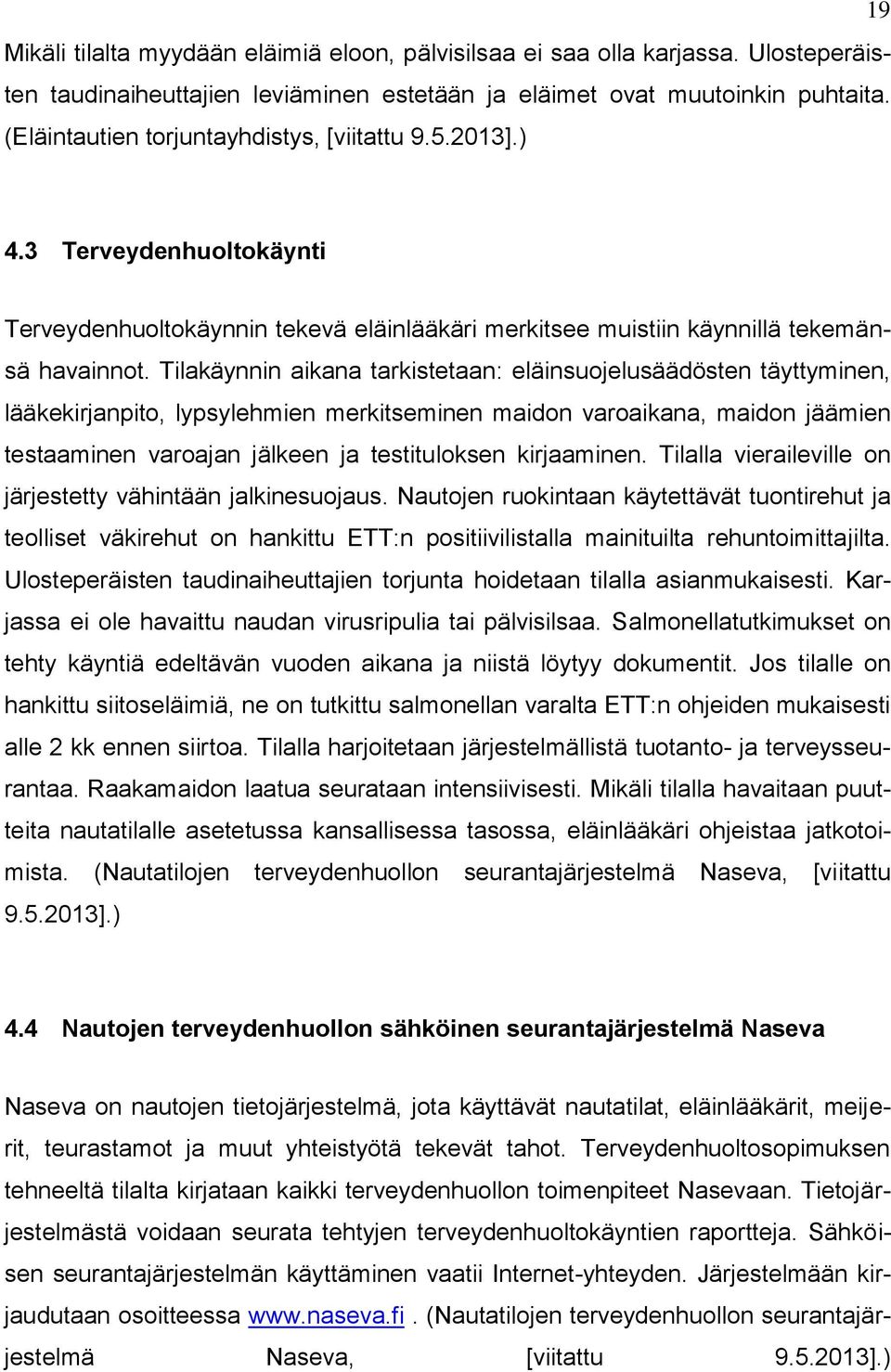 Tilakäynnin aikana tarkistetaan: eläinsuojelusäädösten täyttyminen, lääkekirjanpito, lypsylehmien merkitseminen maidon varoaikana, maidon jäämien testaaminen varoajan jälkeen ja testituloksen