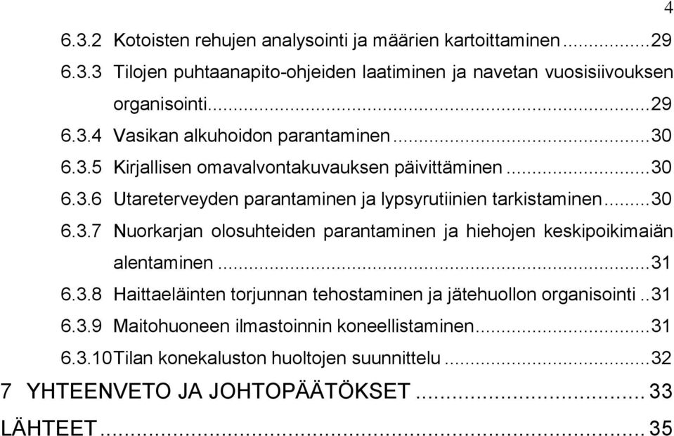 .. 31 6.3.8 Haittaeläinten torjunnan tehostaminen ja jätehuollon organisointi.. 31 6.3.9 Maitohuoneen ilmastoinnin koneellistaminen... 31 6.3.10 Tilan konekaluston huoltojen suunnittelu.