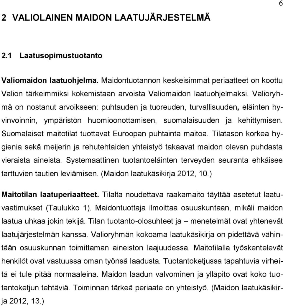 Valioryhmä on nostanut arvoikseen: puhtauden ja tuoreuden, turvallisuuden, eläinten hyvinvoinnin, ympäristön huomioonottamisen, suomalaisuuden ja kehittymisen.