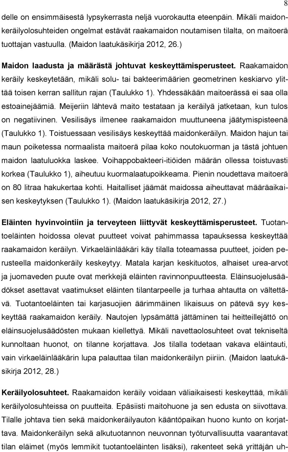 Raakamaidon keräily keskeytetään, mikäli solu- tai bakteerimäärien geometrinen keskiarvo ylittää toisen kerran sallitun rajan (Taulukko 1). Yhdessäkään maitoerässä ei saa olla estoainejäämiä.