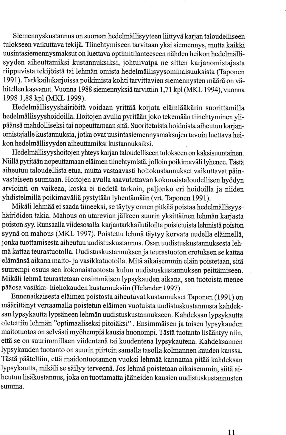 karjanomistajasta riippuvista tekijöistä tai lehmän omista hedelmällisyysominaisuuksista (Taponen 1991). Tarkkailukarjoissa poikimista kohti tarvittavien siemennysten määrä on vähitellen kasvanut.