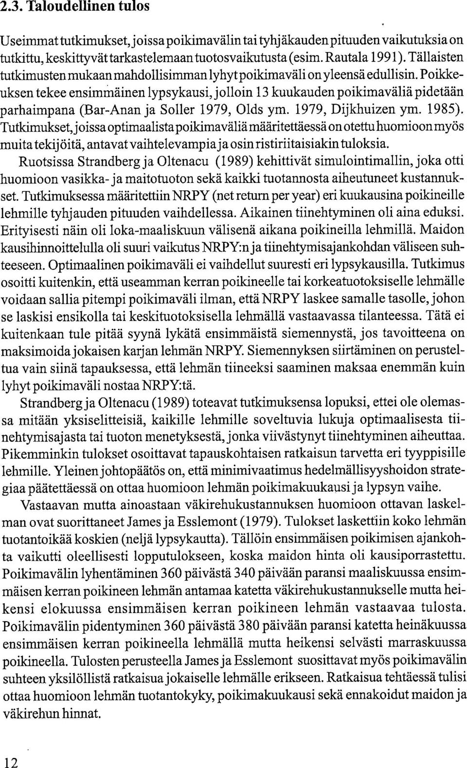 Poikkeuksen tekee ensimmäinen lypsykausi, jolloin 13 kuukauden poikimaväliä pidetään parhaimpana (Bar-Anan ja Soller 1979, Olds ym. 1979, Dijkhuizen ym. 1985).