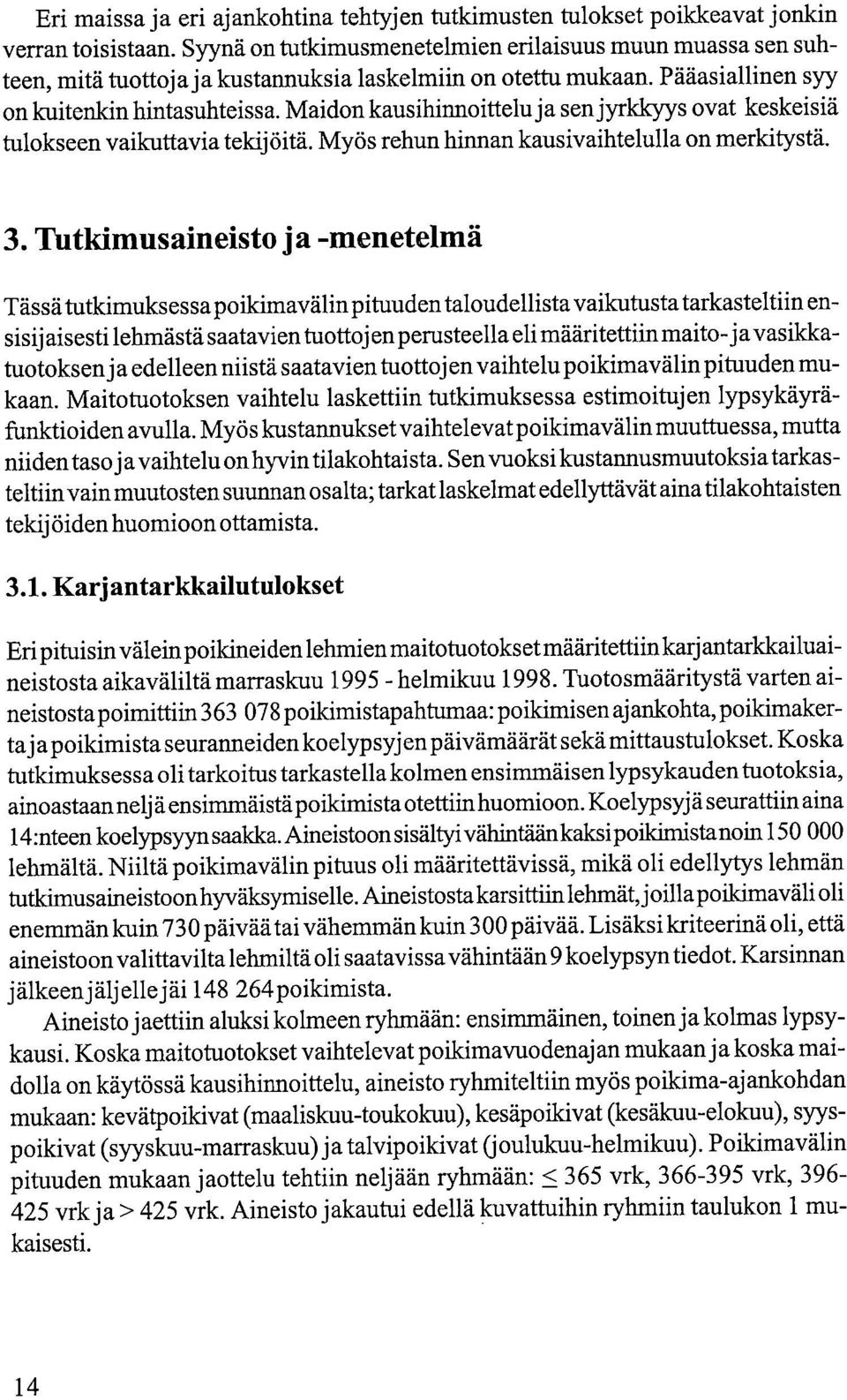 Maidon kausihinnoittelu ja sen jyrkkyys ovat keskeisiä tulokseen vaikuttavia tekijöitä. Myös rehun hinnan kausivaihtelulla on merkitystä. 3.