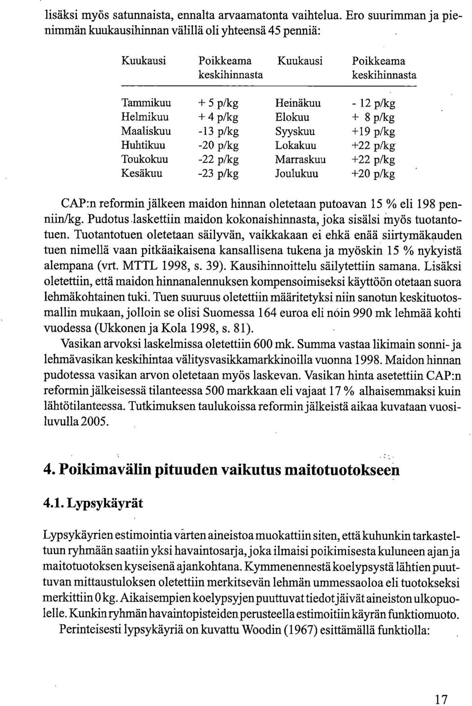 Elokuu + 8 p/kg Maaliskuu -13 p/kg Syyskuu +19 p/kg Huhtikuu -20 p/kg Lokakuu +22 p/kg Toukokuu -22 p/kg Marraskuu +22 p/kg Kesäkuu -23 p/kg Joulukuu +20 p/kg CAP:n reformin jälkeen maidon hinnan