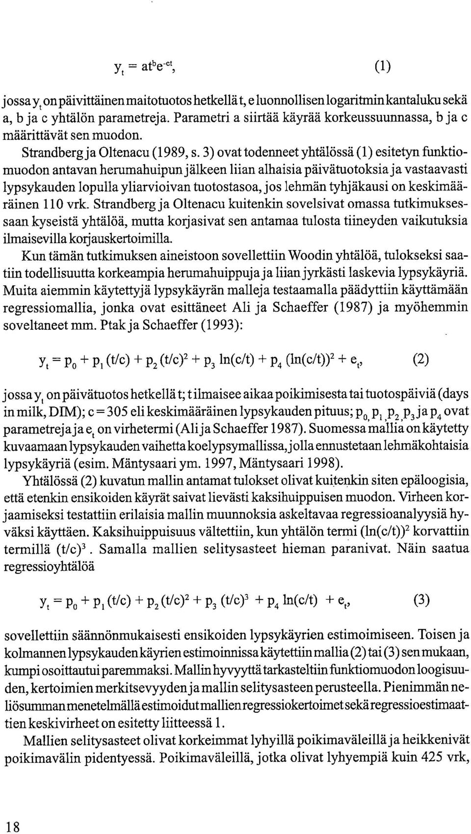 3) ovat todenneet yhtälössä (1) esitetyn funktiomuodon antavan herumahuipun jälkeen liian alhaisia päivätuotoksia ja vastaavasti lypsykauden lopulla yliarvioivan tuotostasoa, jos lehmän tyhjäkausi on