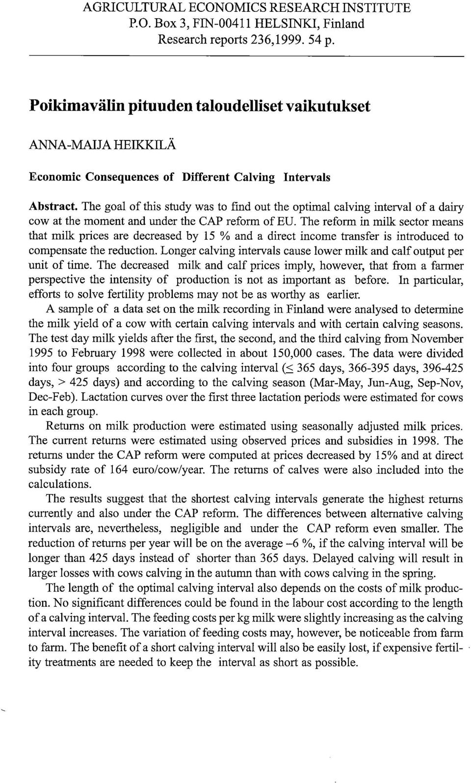 The goal of this study was to find out the optimal calving interval of a dairy cow at the moment and under the CAP reform of EU.