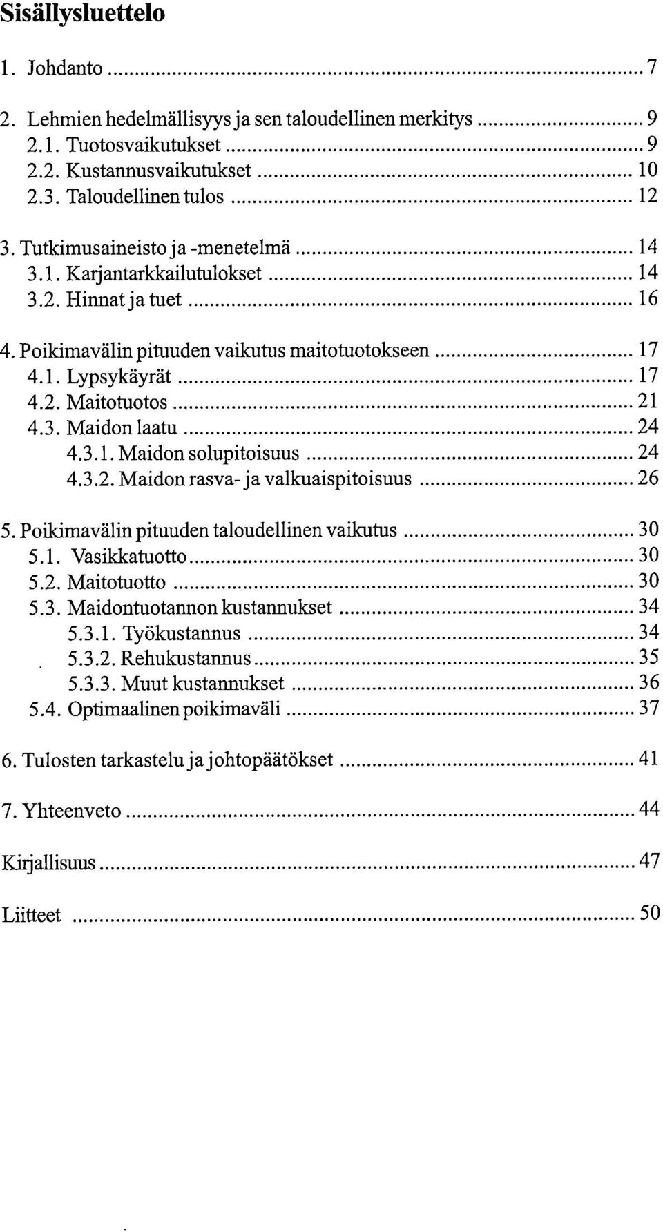 3. Maidon laatu 24 4.3.1. Maidon solupitoisuus 24 4.3.2. Maidon rasva- ja valkuaispitoisuus 26 Poikimavälin pituuden taloudellinen vaikutus 30 5.1. Vasikkatuotto 30 5.2. Maitotuotto 30 5.3. Maidontuotannon kustannukset 34 5.