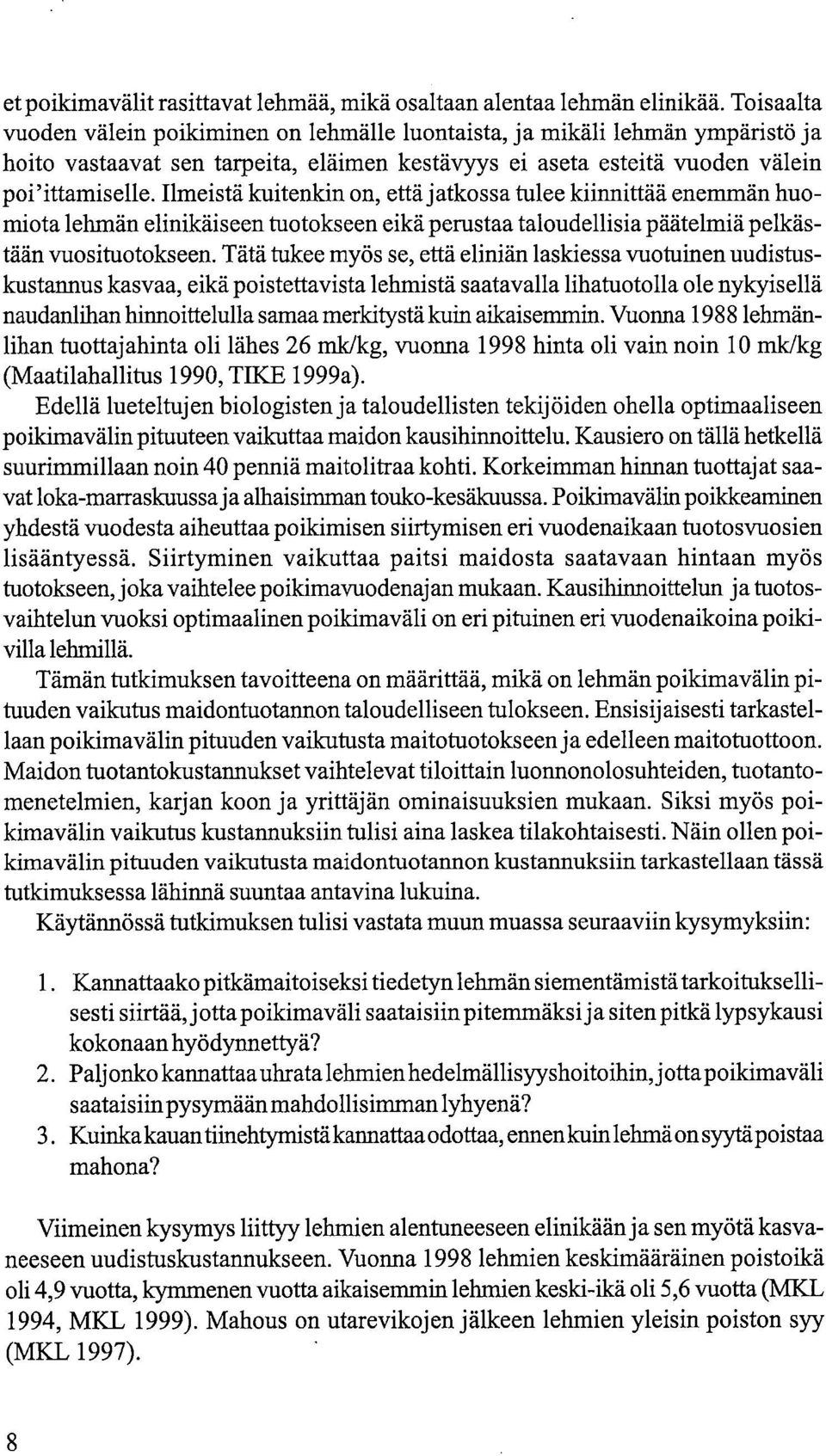 Ilmeistä kuitenkin on, että jatkossa tulee kiinnittää enemmän huomiota lehmän elinikäiseen tuotokseen eikä perustaa taloudellisia päätelmiä pelkästään vuosituotokseen.