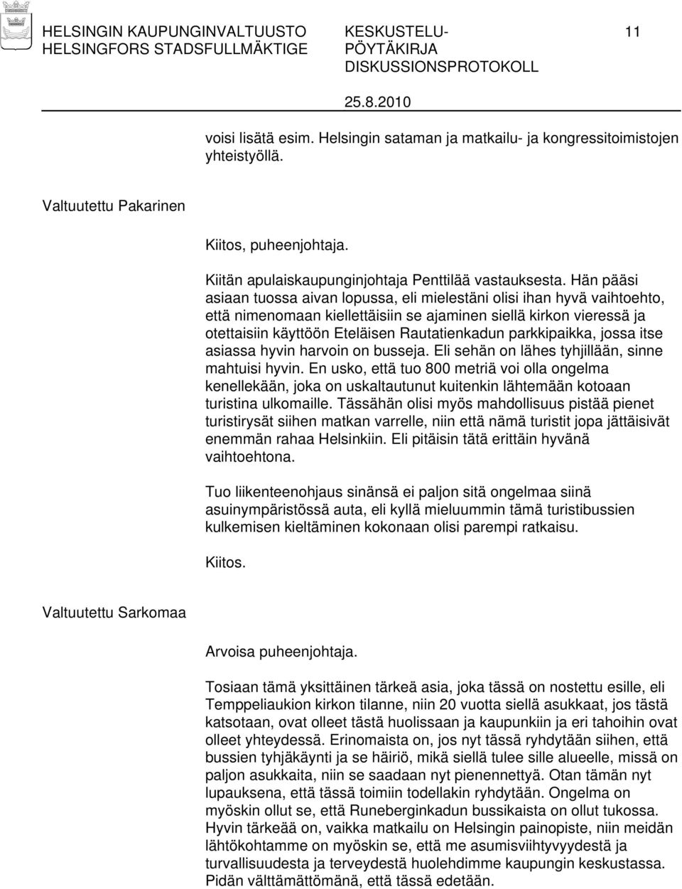 Hän pääsi asiaan tuossa aivan lopussa, eli mielestäni olisi ihan hyvä vaihtoehto, että nimenomaan kiellettäisiin se ajaminen siellä kirkon vieressä ja otettaisiin käyttöön Eteläisen Rautatienkadun